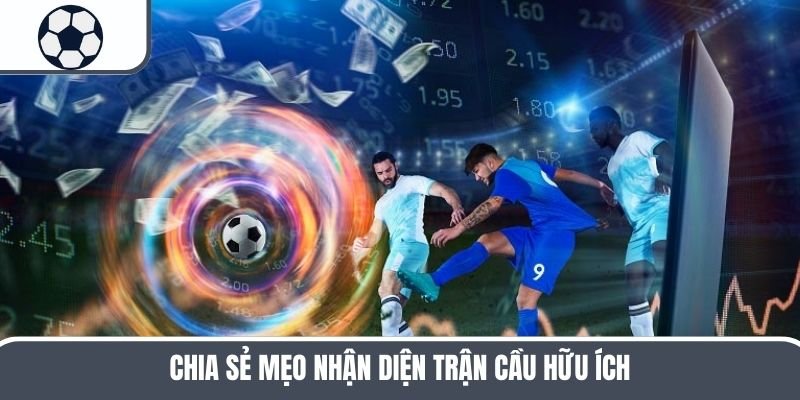 Chia sẻ mẹo nhận diện trận cầu hữu ích