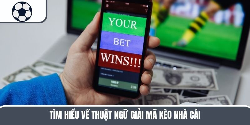 Tìm hiểu về thuật ngữ giải mã kèo nhà cái