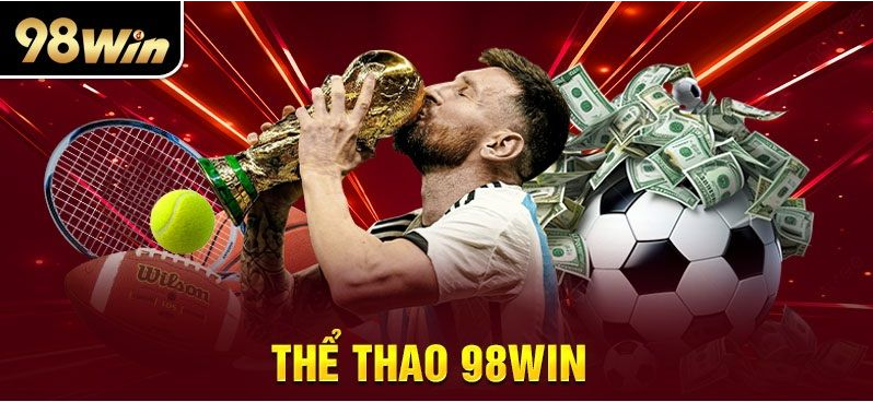 Thể Thao 98win – Sân Chơi Đẳng Cấp Cho Tín Đồ Cá Cược Toàn Cầu